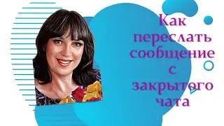 Как переслать сообщение с  закрытого чата.