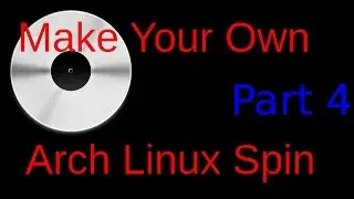 Make your own Arch Linux Spin part 4 of 5