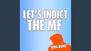 Let's Indict The MF (Bing Bong)