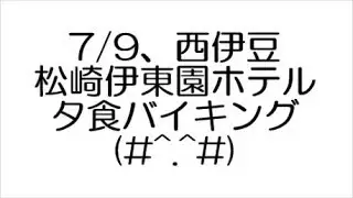 7/9、西伊豆 松崎伊東園ホテル 夕食バイキング (#^.^#)