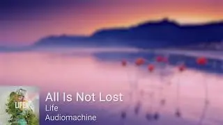 Audiomachine - All Is Not Lost (Life)