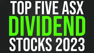 Top Five ASX Dividend Stocks 2023