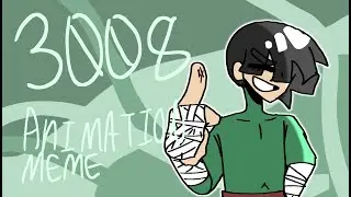 3008 // ANIMATION MEME // FT. ROCK LEE