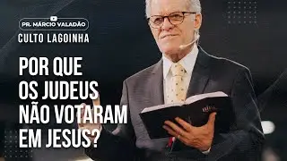 Por que os Judeus não votaram em Jesus? | CULTO LAGOINHA com o PR. MÁRCIO VALADÃO
