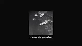 nine inch nails - leaving hope (slowed + reverb)
