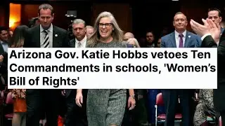 Arizona Gov. Katie Hobbs Vetoes Ten Commandments In Schools, 'Women’s Bill of Rights'