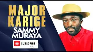 MAJOR KARIGE BY SAMMY MURAYA