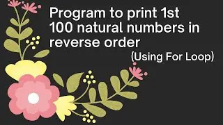 Program To Print 1st 100 Natural Numbers In Reverse order