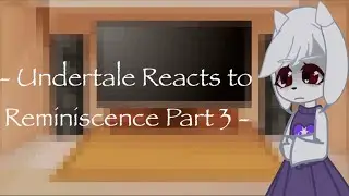 - Undertale Reacts to Reminiscence Part 3 - Thing 1 -