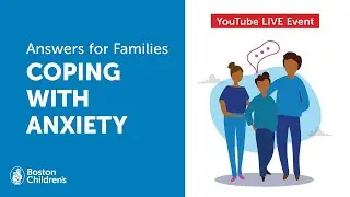 Answers for Families Live: Coping with Anxiety | Boston Children's Hospital