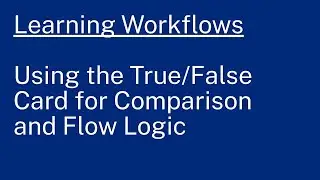 Learning Workflows: Using the True/False Card for Comparison and Flow Logic