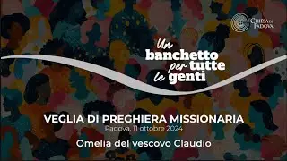 Omelia del vescovo Claudio alla Veglia di preghiera missionaria e d’invio: 11 ottobre 2024