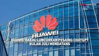 Huawei Bakal Luncurkan Pesaing ChatGPT Bulan Juli Mendatang - Berita Teknologi
