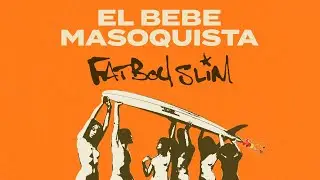 Fatboy Slim - El Bebe Masoquista (Official Audio)