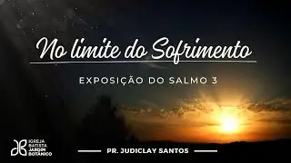 NO LIMITE DO SOFRIMENTO - Exposição do Salmo 3