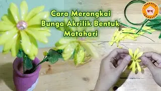 Cara Merangkai Bunga Akrilik Bentuk Matahari