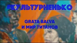 #КУЛЬТУРНЕНЬКО #ОБОЗРЕЛА: Grata Balva и мир титанов