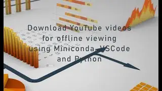 Download YouTube videos for offline viewing using Miniconda, VSCode and Python.