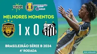 AMAZONAS 1 X 0 SANTOS | MELHORES MOMENTOS | 4ª RODADA DO BRASILEIRÃO SÉRIE B BETNACIONAL 2024