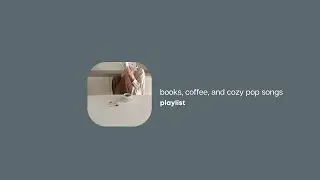 books, coffee, cozy pop songs | playlist