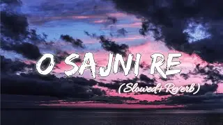 O Sajni Re (Slowed + Reverb) |  Arijit Singh | LaPata Ladies|