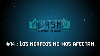 [Podcast] Dash: #14 - Los nerfeos no nos afectan.