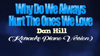 WHY DO WE ALWAYS HURT THE ONES WE LOVE - Dan Hill (KARAOKE PIANO VERSION)
