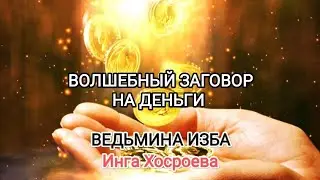 ВОЛШЕБНЫЙ ЗАГОВОР НА ДЕНЬГИ. ДЛЯ ВСЕХ. ВЕДЬМИНА ИЗБА 📹 ИНГА ХОСРОЕВА