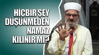 HİÇBİR ŞEY DÜŞÜNMEDEN NAMAZ KILINIR MI?