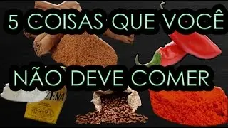 5 coisas que você não deve comer!