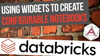 Using Widgets to Create Configurable Notebooks in Azure Databricks