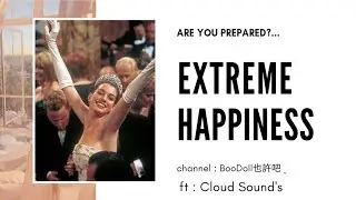 Extreme Happiness? | ft: cloud sond's | luminal kinesis