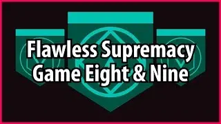 Flawless Supremacy Streak - Game Eight and Nine
