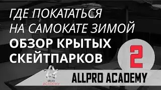 Где покататься на самокате зимой: обзор крытых скейтпарков// Выпуск 2: Allpro Academy