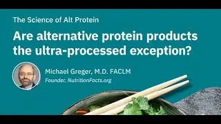 Dr. Michael Greger: Are alternative protein products the ultra-processed exception?