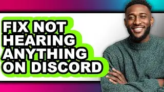 How to Fix Not Hearing Anything on Discord - Step by Step