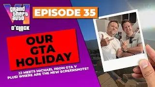 Our GTA holiday - GTA VI O'clock - Episode 35