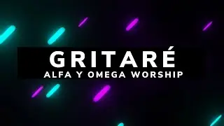Gritaré/ LETRA - Alpha Y Omega Worship