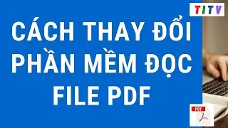 Cách thay đổi phần mềm đọc file PDF mới nhất 2023