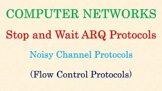 Computer Networks || Stop and Wait ARQ Protocol | Noisy Channel Protocols | Flow Control Protocols