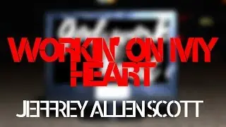 Workin' On My Heart - Jeffrey Allen Scott (Official Lyric Video) [MrVoxter]