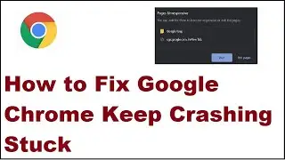 How to Fix Google Chrome Keep Crashing Stuck