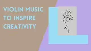 Violin Music to Inspire Creativity