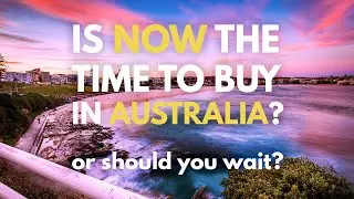 Is Now The Time To Buy Property In Australia?