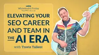 Elevating Your SEO Career and Team in the AI Era | Whiteboard Friday | Travis Tallent | 4K