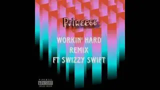 Princess Ft. Swizzy Swift- Workin' Hard Remix