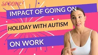 Impact of going on holiday with autism on your work!