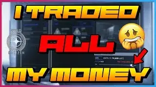 I TRADED ALL MY MONEY!  [STAR CITIZEN]