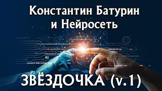 ЗВЁЗДОЧКА (v.1) - Константин Батурин и Нейросеть