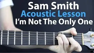 Sam Smith - I'm Not The Only One: Acoustic Guitar Lesson